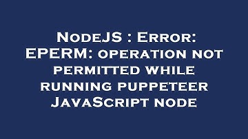 NodeJS : Error: EPERM: operation not permitted while running puppeteer JavaScript node