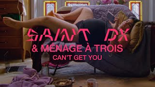 Saint DX &amp; Ménage à Trois  - Can&#39;t Get You (Official Video)