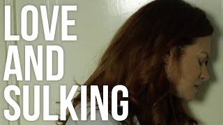 Love and Sulking Love and Sulking
