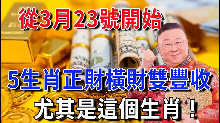 從3月23號開始！這5大生肖財運亨通！運勢大紅大紫！正財橫財雙豐收！喜事連連！事業扶搖直上！有錢！有權！有貴人！尤其是這個生肖！|花好月圓#生肖 #風水 #運勢 #財運 - 天天要聞