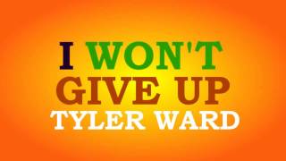 I Won't Give Up (Jason Mraz) - Tyler Ward (+lyrics)