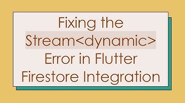 Fixing the Stream dynamic  Error in Flutter Firestore Integration