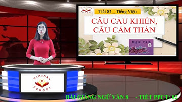 VictorySchoolbmt     - NGỮ VĂN 8     - BÀI: CÂU CẦU KHIẾN, CÂU CẢM THÁN     - TIẾT PPCT: 82