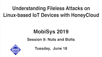 MobiSys 2019 - Understanding Fileless Attacks on Linux-based IoT Devices with HoneyCloud