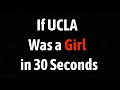 If ucla was a girl in 30 seconds