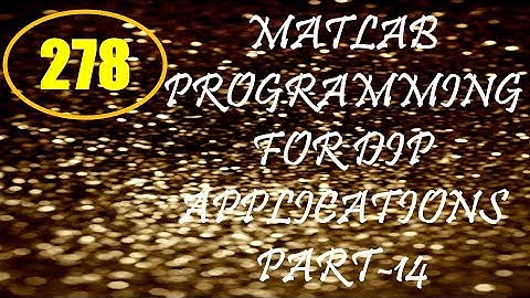 CME | Lecture-278 | MATLAB Programming for DIP Applications Part-14