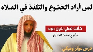 لمن أراد الخشوع والتلذذ في الصلاة | كأنك تصلي لأول مره | محاضرات دينية مؤثرة سعد العتيق