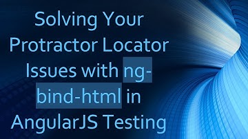 Solving Your Protractor Locator Issues with ng-bind-html in AngularJS Testing