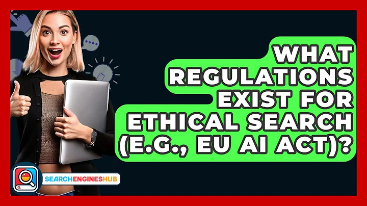 What Regulations Exist For Ethical Search (e.g., EU AI Act)? - SearchEnginesHub.com