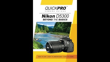 Nikon D5300 Beyond the Basics Instructional Guide by QuickPro Camera Guides