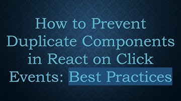 How to Prevent Duplicate Components in React on Click Events: Best Practices