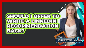 Should I Offer To Write A LinkedIn Recommendation Back?