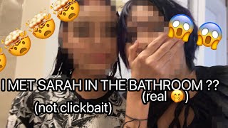 I MET SARAH IN THE BATHROOM ??? (real) 😱