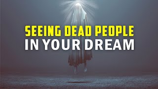 SEEING DEAD PEOPLE IN YOUR DREAM ( 1 MEANING )