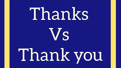 Che differenza c'è tra thanks e Thank you?