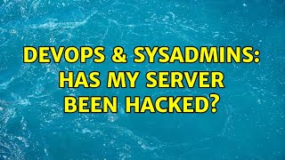DevOps & SysAdmins: Has my server been hacked?