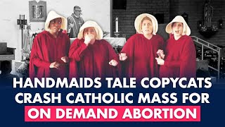 Must Watch: Women in Handmaid's Tale Costumes Interrupt Catholic Mass... Call For on Demand Abortion