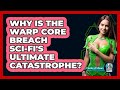 Why Is The Warp Core Breach Sci-Fi's Ultimate Catastrophe? - The SciFi Reel