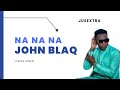 Na Na Na - John Blaq Lyrics Video