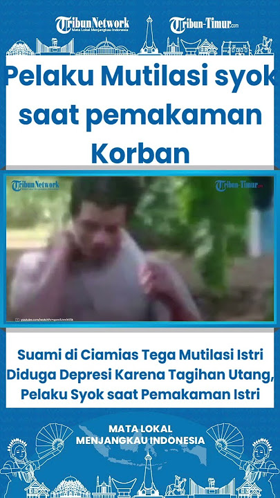 SHORT Suami di Ciamias Tega Mutilasi Istri Diduga Depresi Karena Tagihan Utang, Pelaku Syok saat Pem