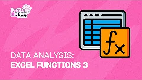 LADIES IN TECH AFRICA BOOTCAMP || DATA ANALYSIS: EXCEL FUNCTIONS 3