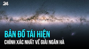 Bản đồ tái hiện chính xác nhất về giải ngân hà | VTV24