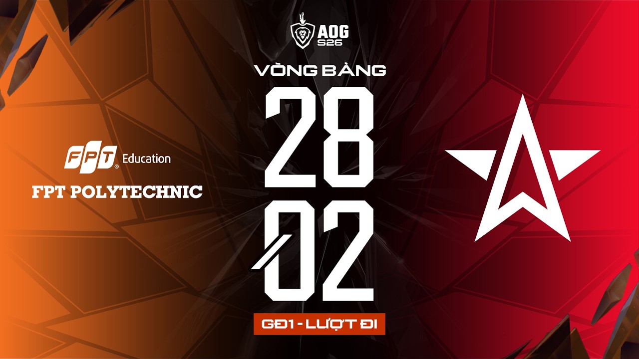 FPT POLYTECHNIC vs ONE STAR ESPORTS | GIAI ĐOẠN 1 - VÒNG BẢNG | ĐTDV MÙA XUÂN 2026 (NGÀY 28/02)