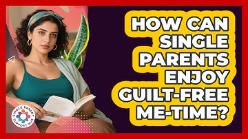 How Can Single Parents Enjoy Guilt-free Me-time? - Single Parent Support Hub