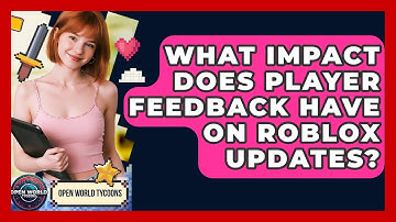 What Impact Does Player Feedback Have On Roblox Updates? - Open World Tycoons