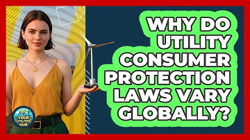 Why Do Utility Consumer Protection Laws Vary Globally? - Your Utilities Hub