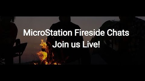 MicroStation FireSide Session 2