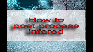 How to post process IR images. (Infrared photography)