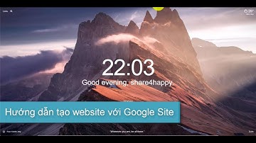 Hướng dẫn làm website cực kỳ đơn giản trong vòng 20 phút với Google Site