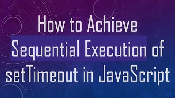 How to Achieve Sequential Execution of setTimeout in JavaScript