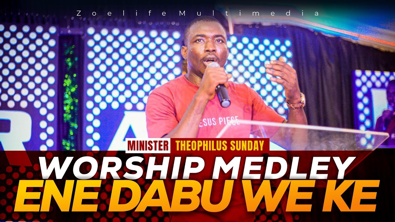 ENE DABU WE KE  MIN THEOPHILUS SUNDAY  WORSHIP MEDLEY