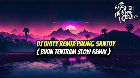 DJ UNITY REMIX - ( PALING SANTUY ) - BIKIN TENTRAM - SLOW REMIX