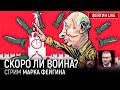 Скоро ли война? Стрим Марка Фейгина