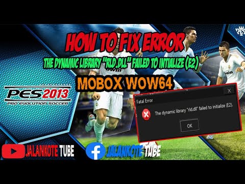 How to fix The dynamic library "rld.dll" failed to intialize (E2) PES 2013 MOBOX Wow64