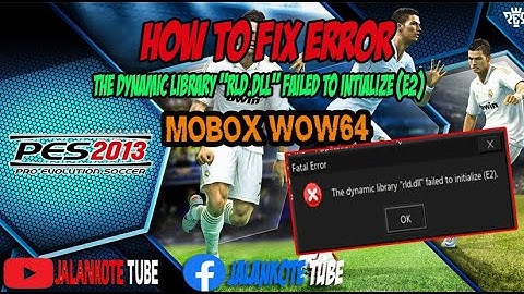 How to fix The dynamic library "rld.dll" failed to intialize (E2) PES 2013 MOBOX Wow64