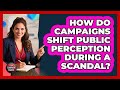 How Do Campaigns Shift Public Perception During A Scandal? - Your Campaign Coach