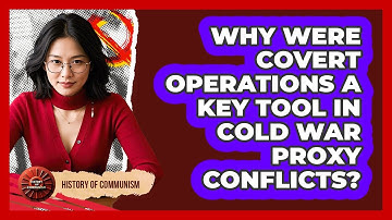 Why Were Covert Operations A Key Tool In Cold War Proxy Conflicts? - History of Communism