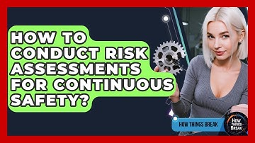 How To Conduct Risk Assessments For Continuous Safety? - How Things Break