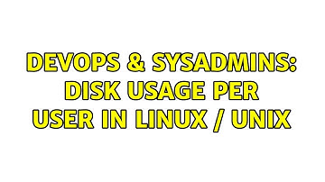 DevOps & SysAdmins: Disk usage per user in Linux / Unix (7 Solutions!!)