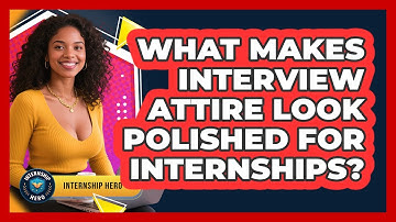 What Makes Interview Attire Look Polished For Internships? - Internship Hero