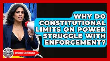 Why Do Constitutional Limits On Power Struggle With Enforcement? - Learn About Libertarianism