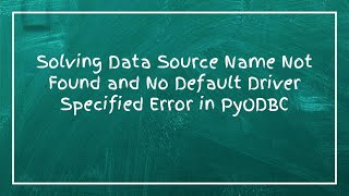 Solving Data Source Name Not Found and No Default Driver Specified Error in PyODBC