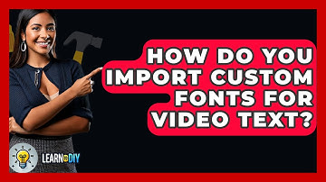 How Do You Import Custom Fonts For Video Text? - LearnToDIY360.com