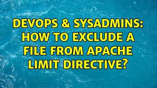 DevOps & SysAdmins: How to exclude a file from Apache limit directive? (2 Solutions!!)
