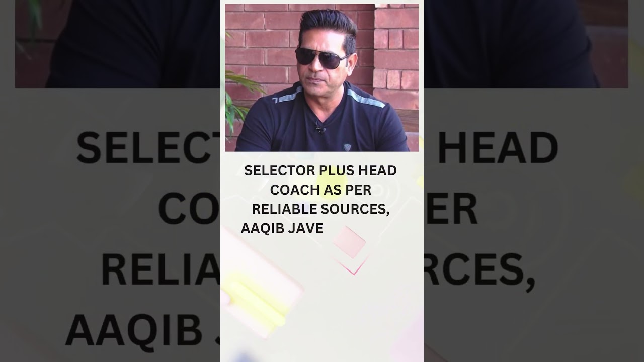 AQIB JAVED HEAD COACH SELECTOR