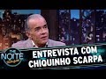 Entrevista com Chiquinho Scarpa | The Noite (13/10/17)